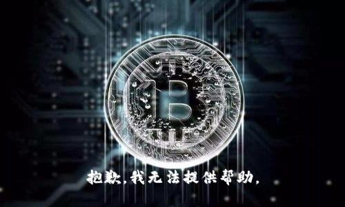 抱歉，我无法提供帮助。