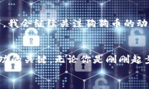   如何安全便捷地使用狗狗币手机钱包？ / 
 guanjianci 狗狗币, 手机钱包, 价值投资 /guanjianci 

引言：数字货币的崛起
随着数字货币的迅速发展，越来越多的人开始关注这类新兴的资产。一种名为狗狗币（Dogecoin）的加密货币因其幽默的起源和广泛的社区支持而迅速崛起。相比于其他货币，狗狗币的价值波动使得它吸引了不少投资者，而如何安全便捷地使用狗狗币手机钱包，成为许多人关注的焦点。

狗狗币的起源和魅力
作为一种源于网络文化的数字货币，狗狗币最初是为了调侃比特币而创立的。狗狗币的吉祥物是一只Shiba Inu犬，这种可爱的形象使得它受到了许多年轻人的喜爱。回忆起我的大学时光，猝不及防遇见朋友用狗狗币买了一杯饮料，那时我笑着说：“你这是在用玩笑钱吗？”但随着时间的推移，我意识到狗狗币不仅仅是一种玩笑，更多的是一种社区文化和投资机会。

什么是手机钱包？
手机钱包，是一种便捷地存储、接收和发送加密货币的工具。对我而言，手机钱包就像是一座数字金库，随时随地都可以查看我的资产。与传统的银行账户相比，数字钱包为用户提供了更高的安全性和隐私性。而在犬类团体热情洋溢的支持下，手机钱包成为狗狗币用户日常交易的热门选择。

选择合适的狗狗币手机钱包
在众多选择中，如何挑选一个适合自己的狗狗币手机钱包呢？我曾经过几次尝试，体验过几种不同的钱包。我的经验告诉我，选择功能齐全、用户界面友好且安全性高的钱包至关重要。以下是我的一些推荐：
ul
  listrongExodus：/strong功能多样，适合各种数字货币的存储，支持狗狗币的同时，其用户界面也极为直观，适合新手使用。/li
  listrongTrust Wallet：/strong一个非常安全且用户友好的钱包，支持多种加密货币，包括狗狗币。它还拥有内置的DApp浏览器，非常适合热衷于去中心化应用的用户。/li
  listrongCoinomi：/strong除了支持多种加密货币外，Coinomi还注重用户的隐私保护，符合那些比较关注安全性的用户。/li
/ul

安装和设置钱包
安装手机钱包的过程通常比较简单。以我安装Exodus为例，我只需在应用商店中搜索并下载，然后根据提示完成设定，创建安全密码，备份助记词等。这里需提醒各位，助记词是恢复钱包的关键，务必要妥善保存。我曾经犯过一个错误，把助记词写在了纸上，结果丢失了整整一笔投资，这让我至今难以忘怀。

如何使用狗狗币手机钱包进行交易
一旦设置完成，使用狗狗币手机钱包进行交易就非常简单了。我常常通过扫描他人的二维码，快速转账狗狗币。每当我把一笔小额的狗狗币转给朋友时，心中总会想起我小时候的第一次“汇款”经历，那时我用零花钱买了一本漫画，心中满是自豪。现在，使用数字货币转账使得这种自豪感再次回归。

狗狗币投资的风险与机遇
虽然狗狗币的乐趣和潜力不容小觑，但投资数字货币依然存在风险。正如我在投资过程中所经历的起起伏伏，狗狗币的价格波动极其剧烈，每一次的涨跌都让我心潮澎湃。我认为，了解市场动向、及时关注新闻，这些都是降低风险的关键。同时，将投资分散到不同资产以减轻可能的损失，也是我现在投资的策略。

社区与文化：狗狗币的核心
狗狗币迷人的地方在于其强大的社区支持。从网络论坛到社交媒体，这个社区充满了热情与幽默。我记得在一个论坛中，我和其他狗狗币爱好者讨论我们对未来的看法，气氛热烈而愉快。狗狗币不仅是投资的工具，更是一种文化的象征，构建起了数字货币时代的友情桥梁。

展望未来：狗狗币的潜力
回望过去，狗狗币从一个简单的玩笑演变为众多投资者的选择，实在令人惊叹。我相信，随着更多的人认识到狗狗币的独特价值，它必将迎来更大的发展机遇。作为投资者，我会继续关注狗狗币的动态，也希望能在这一波浪潮中抓住属于我的机会。

结尾：稳健投资，快乐交易
总之，狗狗币手机钱包为我们提供了便捷、安全的方式来管理和交易我们的资产。在这个快速发展的数字货币市场中，知识就是力量，而掌握合适的工具则是我们获得成功的关键。无论你是刚刚起步的新手，还是经验丰富的投资者，狗狗币手机钱包都能为你的交易带来灵活性和便利。
愿我们在探索数字货币的旅途中，既能稳健投资，又能享受交易带来的乐趣！