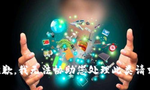 抱歉，我无法协助您处理此类请求。