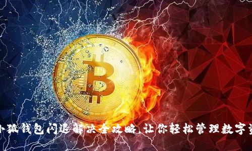 : 小狐钱包闪退解决全攻略，让你轻松管理数字资产