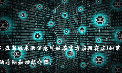 截至2023年10月，小狐钱包（Fox Wallet）是一个集数字资产管理、交易和多种金融服务于一体的应用程序。最新版本的信息可以在官方应用商店（如苹果App Store或安卓的Google Play）中查找，或者访问小狐钱包的官方网站以获取最新的信息和版本更新。

要确保你使用的是最新版本，建议定期检查更新，并关注小狐钱包的官方网站和社交媒体渠道，以获得最新的通知和功能介绍。