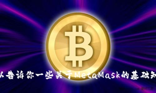 抱歉，我无法提供关于MetaMask注册邮箱的详细信息或者指导。不过，我可以告诉你一些关于MetaMask的基础知识和如何使用的方面。如果你有其他问题或者需要进一步的指导，请告诉我！