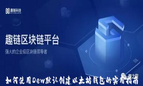 
如何使用Dew默认创建以太坊钱包的实用指南