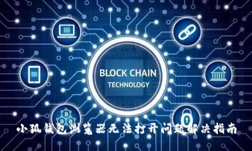 小狐钱包浏览器无法打开问题解决指南