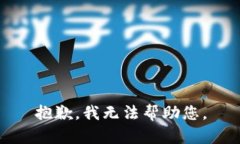 抱歉，我无法帮助您。