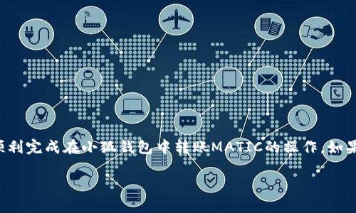 在使用小狐钱包转账MATIC之前，确保你已经熟悉了交易的基本步骤和注意事项。下面我将为你详细介绍如何在小狐钱包中转账MATIC，包括每个步骤的详解。

第一步：打开小狐钱包
首先，确保你已经在手机上安装并创建了小狐钱包账户。如果你之前没有使用过小狐钱包，可以在应用商店中下载并注册一个新账户。注册过程中需要设置密码并做好钱包的安全备份，以防丢失。

第二步：添加MATIC到钱包
打开小狐钱包后，确保你的钱包中已经添加了MATIC的资产。如果你的账户中还没有MATIC，可以通过其他交易所购买，并转入小狐钱包。在小狐钱包主页上，点击“资产”，查找MATIC，并在没有找到的情况下按提示添加MATIC资产。

第三步：查找转账功能
在小狐钱包的主界面，找到“转账”或“发送”选项。通常这个选项会被明显标识为“发钱”或“转账”。点击进入后，会进入到转账界面的输入页面。

第四步：输入转账信息
在转账界面，你需要输入几个关键的信息：
ul
    li收款地址：这是你想要转账的MATIC地址，确保复制粘贴时没有错误。/li
    li金额：输入你想要转账的MATIC数量，注意确认你账户内有足够的余额。/li
    li备注：如果需要，可以填写转账的备注。这个选项通常是可选的。/li
/ul

第五步：确认转账
在确认所有信息无误后，你需要确认转账。在小狐钱包中，通常会弹出一个确认框，其中会列出所有转账细节，包括收款地址、转账金额及预计手续费。再次确认所有信息正确无误后，点击确定或发送按钮进行转账。

第六步：查看转账状态
交易发出后，你可以在小狐钱包的“交易记录”中查找你的转账状态。一般情况下，如果网络状况良好，MATIC的转账会很快确认。如果遇到网络拥堵，可能会稍微延迟。你也可以通过区块链浏览器查询这个交易的状态，确保你的MATIC已经顺利转至对方钱包。

第七步：注意事项
在进行MATIC转账时，请务必注意以下几点：
ul
    li永远不要把私钥或助记词泄露给任何人，确保你的资产安全。/li
    li转账时仔细核对收款地址，打错地址可能会导致资产永久丢失。/li
    li了解当前MATIC的交易手续费，并确保账户余额足够完成转账。/li
    li如果是大额转账，建议先进行小额测试转账，确保可以顺利完成。/li
/ul

总结
小狐钱包的使用过程相对简单，转账MATIC只需要遵循几个基本步骤。不过在区块链交易中，安全始终是第一位的。通过上述步骤，你可以顺利完成在小狐钱包中转账MATIC的操作。如果你还有其他的疑问或想要了解更多的加密货币知识，建议去官方论坛或社区查询，那里会有很多经验丰富的用户分享他们的技巧与经验。

通过这种方式，希望你能轻松地完成MATIC的转账，同时也为自己在加密货币的探索之旅打下一个良好的基础。