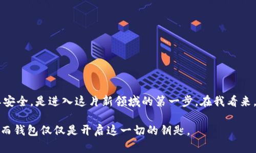 以太坊钱包并不是一个单独的品牌，而是一个用于存储以太坊（ETH）及其基于ERC-20标准的代币的软件或硬件工具。以太坊钱包可以分为几种类型，每种钱包都有不同的功能和用途。以下是一些知名的钱包类型和品牌：

1. 热钱包
热钱包是指随时连网的数字钱包，它们通常用于日常交易和快速转账。热钱包的优点在于使用方便、访问迅速，但相对来说安全性较低。常见的热钱包包括：
ul
    listrongMetaMask：/strong一款非常流行的浏览器扩展钱包，用户可以轻松管理以太坊地址和代币，支持去中心化应用（DApp）。/li
    listrongCoinbase Wallet：/strong与Coinbase交易所关联，易于使用，适合初学者，支持多种加密货币。/li
    listrongTrust Wallet：/strong官方的Binance钱包，支持多种加密资产，并提供去中心化交易所的直接访问功能。/li
/ul

2. 冷钱包
冷钱包是指不连接互联网的数字钱包，通常被认为更安全，适合长期存储大额资产。流行的冷钱包包括：
ul
    listrongTrezor：/strong一种硬件钱包，以其安全性和用户友好性闻名，支持多种加密货币。/li
    listrongLedger：/strong另一款知名硬件钱包，分为Nano S和Nano X，具有多币种支持和强大的安全性。/li
    listrongPaper Wallet：/strong纸质钱包，指将私钥和公钥以物理形式打印出来，仅适合经验丰富的用户。/li
/ul

3. 选择合适的钱包
选择合适的钱包通常取决于个人需求。例如，如果你是一个频繁交易的用户，热钱包将更加方便；而如果你打算长期投资以太坊，则建议使用冷钱包来增强安全性。同时，也可以考虑使用多重钱包策略，将小部分资金存储在热钱包中以便快速交易，而将大部分资产存储在冷钱包中以确保安全。

回想我第一次接触数字货币时，对这些钱包的选择和管理感到无比困惑。我记得当时在网上看到关于MetaMask的介绍，决定尝试一下。起初，我对这种新奇的技术感到兴奋，也因此在这个过程中学到了不少区块链的知识。随之而来的用户体验则让我尤为铭记，便捷的操作让我重新审视了我对传统金融系统的定义。

4. 如何保证钱包的安全性
无论选择哪种类型的钱包，安全性永远是重中之重。以下是一些建议来保证你的钱包安全：
ul
    li启用两步验证（2FA）：这可以为你的帐户增加额外的安全层，防止未授权的访问。/li
    li定期备份钱包：确保你有你的钱包数据的备份，以防丢失。/li
    li保持软件更新：确保你的钱包软件始终是最新的，以避免漏洞。/li
    li警惕网络钓鱼：确保你访问的是官方地址，并小心那些通过垃圾邮件或社交工程手段获取你敏感信息的骗局。/li
/ul

5. 总结
以太坊钱包作为与区块链生态系统互动的关键工具，无论是热钱包还是冷钱包，各有其独特优缺点。选择适合自己的钱包类型并保障其安全，是进入这片新领域的第一步。在我看来，数字货币的兴起代表着一种新的金融思维方式，这种思维不仅仅是交易，更是在重新定义人与价值之间的关系。

最终，不管你是选择哪个钱包，最重要的是理解其原理和运作方式，并从中获得乐趣。区块链和加密货币的世界有太多值得探究的地方，而钱包仅仅是开启这一切的钥匙。