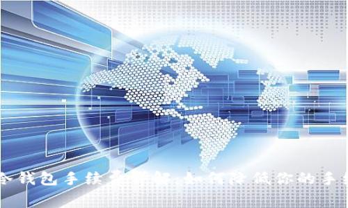 以太坊冷钱包手续费详解：如何降低你的手续费支出