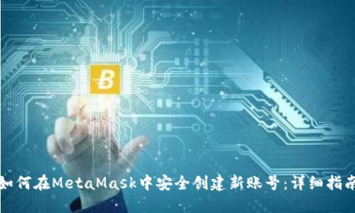如何在MetaMask中安全创建新账号：详细指南