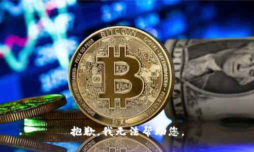 抱歉，我无法帮助您。