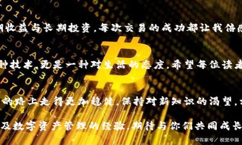 ＜＞如何在小狐钱包中添加USD并安全管理你的数字资产？＜/＞
＜guanjianci＞小狐钱包, 添加USD, 数字资产＜/guanjianci＞

引言：数字钱包的重要性
随着数字货币的蓬勃发展，越来越多的人开始意识到拥有一个安全、方便的数字钱包是多么重要。我小时候，总是沉迷于积攒零花钱，想着如何能把它们合理地利用。如今，这种思维延续到了数字资产的管理上，数字钱包成为了我理财的新工具。

小狐钱包：一站式的数字资产管理工具
小狐钱包是一款功能强大的数字钱包，它支持多种数字货币的存储与管理。对于我这种新手用户而言，它的界面友好、操作简单，让我很快就能上手。今天，我想向大家介绍如何在小狐钱包中添加USD，让你的资产配置更具灵活性。

第一步：下载并安装小狐钱包
首先，确保你拥有小狐钱包的最新版本。在手机应用商店中搜索“小狐钱包”，下载并安装。安装完成后，打开应用，进行注册或登陆。如果你是新用户，可以选择根据提示创建一个新钱包，记得妥善保存你的助记符和私钥，这些都是你资产安全的第一道防线。

第二步：完善个人信息与安全设置
为了确保你的资产安全，建议你在小狐钱包中设置双重身份验证。这一过程虽然稍显繁琐，但可以有效增加账户的安全性。回想起我曾经因为没有设置安全措施而丢失部分资产的经历，这让我更加意识到安全的重要性。

第三步：添加USD
完成注册和安全设置后，进入主界面，找到“添加资产”或“充值”选项。然后选择“USD”作为你要添加的货币。此时，你会看到多种充值方式，如银行卡转账、第三方支付等。根据你的喜好选择一种方式，我个人比较推荐使用银行转账，因为安全性更高。

第四步：进行充值
在选择了充值方式后，请根据提示填写相关信息，例如银行卡号、充值金额等。注意，在进行充值时，请认真核对每一项信息，确保不会因为输入错误而导致资产的损失。通过这一过程，我学会了在理财过程中要更加细致和谨慎。

第五步：确认交易
填写完信息后，点击确认，系统会提示你进行身份验证，这时需要输入个人密码或使用指纹识别。操作成功后，系统会显示交易进度，一般情况下，资金会在数分钟内到账。但是，有些充值方式可能需要更长时间，请耐心等待。

第六步：查看余额与管理资产
当你看到USD顺利到账后，可以在钱包的资产管理页面查看余额。这里你可以随时知道自己的资产情况，并根据市场情况进行相应的调整。记得定期查看市场动态，学会灵活应对，这样你才能更好地管理你的数字资产。

个性化的体验分享
在我个人使用小狐钱包的过程中，我发现其界面设计非常友好，所有功能一目了然。尽管之前对数字资产有些陌生，但在小狐钱包的引导下我逐渐上手。我曾经在大学时因为搭配不合理失去了部分资金的经验，让我在使用小狐钱包时更加小心翼翼。每次查看自己的数字资产时，我都会感慨万千，这不仅是金钱的体现，更是我对未来理财的一种探索。

资助与投资的思考
在我看来，添加USD到数字钱包并不仅仅是为了方便交易，更是将自己的财富配置进行合理布局的一个开始。通过小狐钱包，我逐渐学会了如何平衡短期收益与长期投资。每次交易的成功都让我倍感欣喜，有时也会因为市场波动而感到沮丧，但这一切都在我的学习和成长之中。

总结与展望
通过以上步骤，添加USD到小狐钱包其实并不复杂。我认为，掌握这样一项操作技能，能够为我们在未来的数字资产管理中增添不少信心。理财不仅是一种技术，更是一种对生活的态度。希望每位读者都能够在小狐钱包中找到适合自己的理财方式，管理好自己的数字资产，开启一段属于自己的财富之旅。

小贴士与未来的建议
在使用数字钱包时，安全性永远是第一位的。记得定期更新密码，关注账户动态，谨防钓鱼网站。同时，多了解市场信息，学习金融知识，让自己在财富管理的路上走得更加稳健。保持对新知识的渴望，相信你一定能在数字资产的世界中闯出一片天地。

希望你们也能和我一样，享受这个探索和学习的过程。数字钱包不是冷冰冰的工具，而是我们追求理想的一部分。未来，我将继续分享更多有关小狐钱包及数字资产管理的经验，期待与你们共同成长。