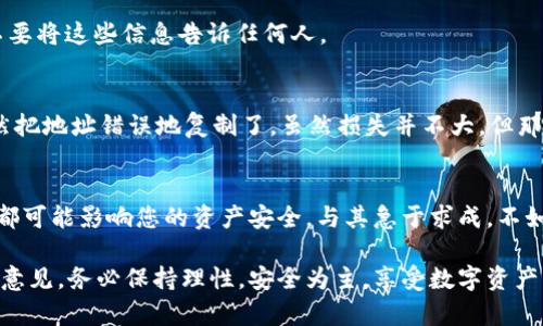 将USDT转入小狐钱包的方法相对简单，但在操作之前，如果您是第一次进行加密货币交易或者转账，建议您提前了解一些基础知识，以确保您的资产安全。在这里，我将为您详细介绍这个过程。

1. 准备工作
在开始之前，您需要确保自己已经下载并安装了小狐钱包（Huobi Wallet）。这一钱包支持多个数字资产，包括USDT。同时，您需要确保您的账户里已经有可用的USDT，且您已经完成了钱包的注册和身份验证。

2. 找到您的USDT地址
打开小狐钱包后，进入您的资产管理界面，找到USDT选项。点击进入后，会看到“接收”或“存款”的选项。点击它，系统会生成一个独特的USDT地址。这个地址是您后续转账必不可少的一部分，确保复制这一地址时不要有任何错误。

3. 选择转入平台
接下来，您需要到您持有USDT的交易所或者平台进行转账操作。无论是币安、火币还是其他平台，步骤大同小异。进入您需要转出USDT的账户，找到“提现”或“转账”选项。

4. 填写转账信息
在提现页面中，您需要填写以下信息：
ul
    listrong提款地址：/strong粘贴您刚才复制的小狐钱包的USDT地址。/li
    listrong金额：/strong输入您希望转出的USDT数量。/li
    listrong手续费：/strong请注意，转账可能会涉及一定的手续费，建议提前了解相关规定。/li
/ul

5. 验证转账信息
在提交转账请求之前，务必仔细检查您输入的信息是否正确。尤其是地址，任何错误都可能导致您无法找回资产。如果可能的话，可以选择小额转账进行测试，确保一切顺利后再进行大额转账。

6. 提交转账
确认一切信息无误后，提交转账请求。您可能需要通过二次验证来确认转账安全性。很多平台会要求您输入短信验证码或使用身份验证器应用进行确认。

7. 等待确认
在提交之后，您需要耐心等待转账的确认。区块链的确认时间可能会因为网络拥堵而有所不同，一般情况下几分钟之内就能到账，但有时候也可能需要更长的时间。

8. 验证转账到账情况
在转账请求被处理完后，您可以再次打开小狐钱包，检查您的USDT是否已到账。进入“资产”部分，查看USDT的余额是否增加了预期的数量。如果未到账，可以在转出平台查看转账状态。

9. 安全注意事项
在进行加密货币交易时，安全永远是第一位的。务必确保您使用的是官方的应用程序，并定期更新软件。此外，妥善保管私钥和密码，不要将这些信息告诉任何人。

10. 个人反思
每当我想到第一次进行数字货币转账时，那种忐忑而又期待的心情就会浮现出来。记得我当时在一次小额交易中，由于太过紧张，居然把地址错误地复制了。虽然损失并不大，但那次经历让我明白了在这个领域中的谨慎是多么的重要。希望每位新手都能顺利完成这个步骤，也能早日体会到数字资产带来的乐趣。

总结
将USDT转入小狐钱包的过程其实并不复杂，但一定要注意每个环节的细节，避免因小失大。在这个快速发展的数字货币领域，每一步都可能影响您的资产安全，与其急于求成，不如认真学习，掌握基本知识，才能在未来的投资中游刃有余。

希望以上步骤能够帮助您顺利将USDT转入小狐钱包！如果在操作中遇到任何问题，可以随时查阅相关的帮助文档或寻求专业人士的意见。务必保持理性，安全为主，享受数字资产的乐趣吧！