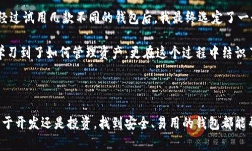 小狐钱包（Fox Wallet）是一款数字资产钱包，通常并不特别与“测试币”直接关联。测试币通常指用于区块链项目测试的虚拟货币，它们的主要功能是帮助开发者在不涉及真实资产的情况下进行项目测试。当开发者需要在区块链网络上测试他们的应用或合约时，测试币就显得尤为重要。

### 小狐钱包的主要功能

小狐钱包的功能通常包括安全存储、发送和接收加密货币，它的优势体现在以下几个方面：

1. 用户友好的界面
小狐钱包设计简洁、易于操作，适合各类用户，尤其是新手。即便是对区块链技术不太了解的用户，也能轻松上手。

2. 多种数字货币支持
小狐钱包支持多种不同种类的加密货币，这意味着用户可在一个平台上管理不同的资产，减少了使用多个钱包的复杂性。

3. 高度安全性
安全性是加密货币钱包的重中之重，小狐钱包采用多重加密技术和本地存储，最大限度地保护用户的资产安全。

4. 跨平台支持
小狐钱包通常会提供手机版和桌面版，满足不同用户的需求，让你可以随时随地管理自己的资产。

### 小狐钱包与测试币的关系

虽然小狐钱包本身并不是专门用于测试币的，但用户可以在钱包中管理测试网络的代币（例如以太坊的Ropsten或Rinkeby测试网代币）。这种用途对于开发者和区块链爱好者来说，能够在安全环境中测试他们的应用或智能合约。

如果你是区块链开发者，使用小狐钱包管理测试币仍然是可行的，只需要注意以下几点：

1. 测试网络的选择
在使用测试币时，需确保在正确的测试网络上操作。有些钱包允许用户选择网络，而有些则仅支持主网络。

2. 获取测试币的方法
通常，测试币可以通过水龙头（faucet）获得。开发者只需提供其钱包地址，即可获得少量的测试代币用于开发和测试。

3. 保持区分主网与测试网
在进行测试时，务必确保资产不会与主网资产混淆，以避免损失或其他误操作。小狐钱包可以帮助用户清晰地识别网络。

### 我的个人经历

回想起我第一次接触加密货币时的情形，刚开始时也像很多人一样感到困惑。那时我并不知道钱包的选择会对我的加密货币旅程产生多大的影响。经过试用几款不同的钱包后，我最终选定了一个用户体验佳、安全性高的钱包，开始了我的投资之旅。最初使用测试网时，我也是通过水龙头获取测试币，反复尝试着怎样操作，直到逐渐熟悉为止。

在这过程中，我意识到找到一个适合自己的钱包是多么重要。小狐钱包以其友好的界面和多种币种支持，给了我很大的便利。通过这个钱包，我不仅学习到了如何管理资产，更在这个过程中结识了许多志同道合的朋友。

### 总结

小狐钱包并不是专门用于测试币的，但它确实可以支持用户在测试网络中进行操作。在数字资产管理的世界里，选择合适的钱包至关重要。无论是出于开发还是投资，找到安全、易用的钱包都能帮助你更好地管理和了解加密货币这一新兴领域。希望每一位用户都能在加密世界中找到适合自己的工具，并拥有良好的体验。