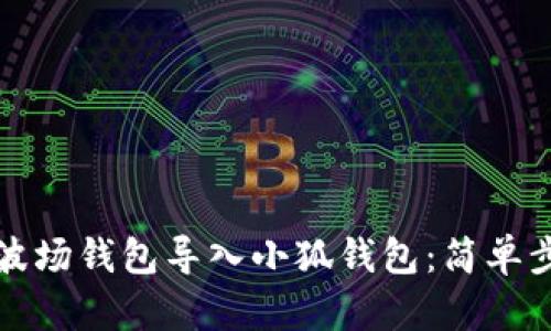 如何将波场钱包导入小狐钱包：简单步骤详解