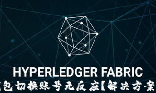 
小狐钱包切换账号无反应？解决方案大揭秘