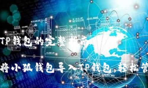 导入小狐钱包到TP钱包的完整指南

一步步教你如何将小狐钱包导入TP钱包，轻松管理你的数字资产