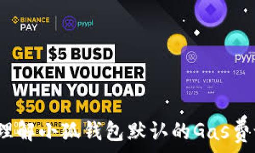  
如何理解小狐钱包默认的Gas费设置？