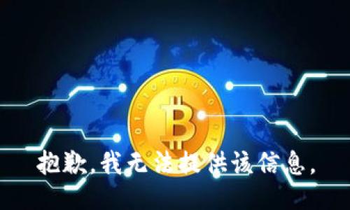 抱歉，我无法提供该信息。