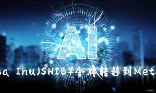 如何将Shiba Inu（SHIB）令牌转移到MetaMask钱包