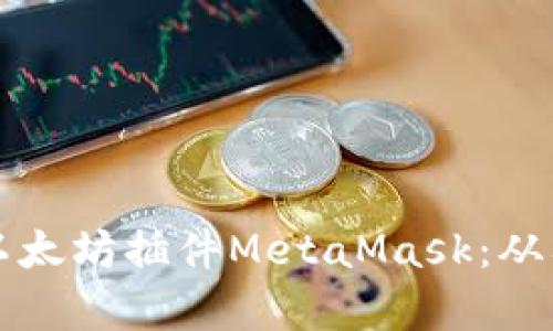 全面解析以太坊插件MetaMask：从入门到应用