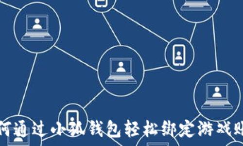   
如何通过小狐钱包轻松绑定游戏账户