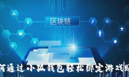   
如何通过小狐钱包轻松绑定游戏账户