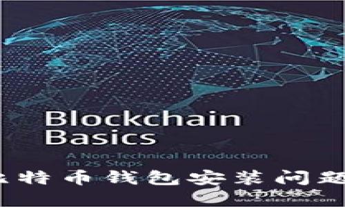 :解决手机比特币钱包安装问题的终极指南