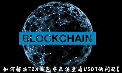 
如何解决TRX钱包中无法查看USDT的问题？