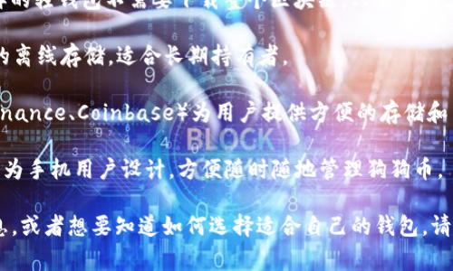 狗狗币（Dogecoin）的钱包有多种类型，通常称为“狗狗币钱包”或“加密货币钱包”。这些钱包的名称和类型根据平台和功能有所不同，常见的有以下几种：

1. **官方钱包**：Dogecoin Core 是狗狗币的官方钱包，提供完整的节点功能。

2. **轻钱包**：像 Exodus 和 Atomic Wallet 这样的轻钱包不需要下载整个区块链，只需下载少量数据，适合普通用户使用。

3. **硬件钱包**：如 Ledger 和 Trezor，提供安全的离线存储，适合长期持有者。

4. **在线钱包**：一些交易所提供的在线钱包（如 Binance、Coinbase）为用户提供方便的存储和交易功能，但安全性相对较低。

5. **移动钱包**：如 Trust Wallet 和 Coinomi，专为手机用户设计，方便随时随地管理狗狗币。

如果你需要了解更多关于存放狗狗币钱包的详细信息，或者想要知道如何选择适合自己的钱包，请告诉我！