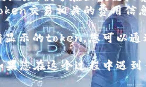 要查看TP钱包（TokenPocket）中的token详情，您可以执行以下步骤：

1. **打开TP钱包应用**：首先，确保您已下载并安装了TP钱包应用，并使用您的钱包地址登录。

2. **进入资产页面**：在应用的主页上，找到并点击“资产”或“钱包”选项，这通常是在底部导航栏中的一个选项。

3. **查看Token列表**：在资产页面，您可以看到所有支持的token列表。每个token旁边通常会有其名称和余额。

4. **点击具体Token**：找到您想查看详情的token，点击它，这将进入该token的详细页面。

5. **查看Token详情**：在token的详细页面中，您可以查看以下信息：
   - **余额**：您当前的余额。
   - **交易记录**：您可以查看该token的历史交易记录，包括转入、转出交易。
   - **智能合约地址**：您可以找到该token的智能合约地址，便于在区块链浏览器（如Etherscan等）上进行查询。
   - **交易费用**：在该页面上，您可能还会看到与该token交易相关的费用信息。

6. **添加其他token**：如果您需要管理在TP钱包中没有显示的token，您可以通过手动添加功能，输入智能合约地址来添加自定义token。

通过以上步骤，您可以轻松查看TP钱包中的token详情。如果您在这个过程中遇到任何问题，可以查看TP钱包的官方帮助文档或社区支持。