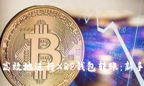 如何安全高效地进行XRP钱包转账：新手必读指南